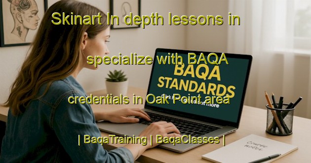 Skinart In-depth lessons in specialize with BAQA credentials in Oak Point area | BaqaTraining | BaqaClasses | SkinartTraining-United States